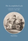 Image for The accomplished lady  : a history of genteel pursuits c. 1660-1860
