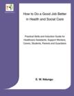 Image for How to do a good job better in health and social care  : practical skills and induction guide for healthcare assistants, support workers, carers, students, parents and guardians