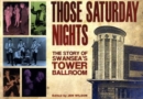 Image for Those Saturday Nights : The Story of Swansea&#39;s Tower Ballroom