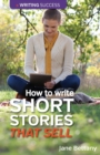Image for How to write short stories that sell  : creating short fiction for the magazine markets