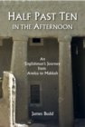 Image for Half past ten in the afternoon: an Englishman&#39;s journey from Aneiza to Makhah
