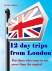 Image for Twelve Day Trips from London: For those who want to see more than the capital