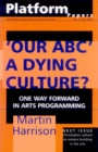 Image for Platform Papers 1: &#39;Our ABC&#39;: A Dying Culture? : One Way Forward for Arts Programming