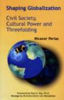 Image for Shaping globalization : Civil society, cultural power and threefolding