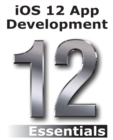 Image for iOS 12 App Development Essentials : Learn to Develop iOS 12 Apps with Xcode 10 and Swift 4