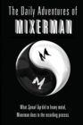 Image for The Daily Adventures of Mixerman : What Spinal Tap did to heavy metal, Mixerman does to the recording world