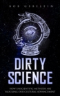 Image for Dirty Science: How Unscientific Methods Are Blocking Our Cultural Advancement