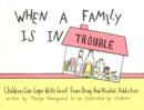 Image for When a family is in trouble  : children can cope with grief from drug and alcohol addiction