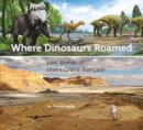 Image for Where Dinosaurs Roamed : Lost Worlds of Utah&#39;s Grand Staircase
