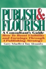 Image for Publish and Flourish : A Consultant&#39;s Guide. How to Boost Visibility and Earnings Through a Publishing Strategy