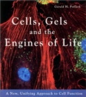 Image for Cells, gels and the engines of life  : a new, unifying approach to cell function