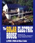 Image for The solar electric house  : energy for the environmentally-responsive, energy-independent home