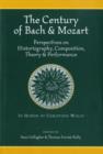 Image for The Century of Bach and Mozart : Perspectives on Historiography, Composition, Theory and Performance