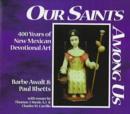 Image for Our Saints among Us = : Nuestros Santos Entre Nosotros : 400 Years of New Mexican Devotional Art