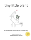 Image for tiny little plant : A family book about CBD for chronic pain