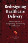 Image for Redesigning Healthcare Delivery: A Practical Guide Guide to Reengineering, Restructuring &amp; Renewal