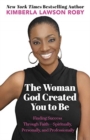 Image for The Woman God Created You to Be : Finding Success Through Faith---Spiritually, Personally, and Professionally