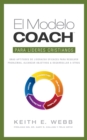 Image for El Modelo COACH Para lideres cristianos: Unas aptitudes de liderazgo eficaces para resolver problemas, alcanzar objetivos y desarrollar a otros