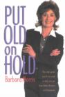 Image for Put Old on Hold : The Only Guide You&#39;ll Ever Need to Help You Get from Baby Boomer to Whatababe