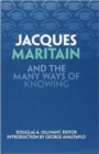 Image for Jacques Maritain and the Many Ways of Knowing