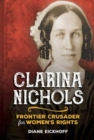 Image for Clarina Nichols : Frontier Crusader for Women&#39;s Rights