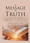 Image for A Message of Truth : The History, Science, and Politics of Christianity