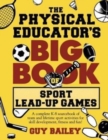 Image for The Physical Educator&#39;s Big Book of Sport Lead-Up Games : A complete K-8 sourcebook of team and lifetime sport activities for skill development, fitness and fun!