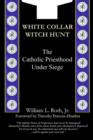 Image for White Collar Witch Hunt - The Catholic Priesthood Under Siege