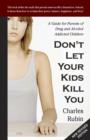 Image for Don&#39;T Let Your Kids Kill You : A Guide for Parents of Drug and Alcohol Addicted Children