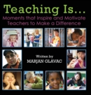 Image for Teaching Is... : Moments that Inspire and Motivate Teachers to Make a Difference