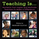 Image for Teaching Is...: Moments That Inspire and Motivate Teachers to Make a Difference
