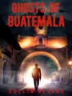 Image for Ghosts Of Guatemala