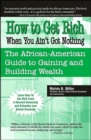 Image for How to Get Rich When You Ain&#39;t Got Nothing : The African American Guide to Gaining and Building Wealth
