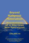 Image for Beyond Malignant Materialism : Revelations of a Glorious New Apocalypse