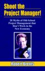 Image for Shoot the project manager!  : 20 myths of old school project &#39;management&#39; that don&#39;t work in the new economy