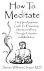 Image for How To Meditate : The Use-Anywhere Guide To Eliminating Stress and Worry Through Relaxation and Meditation
