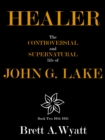 Image for Healer: The Controversial and Supernatural Life of John G. Lake Book 2 1924-1935