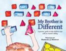 Image for My Brother Is Different: A Parents&#39; Guide to Help Children Cope With an Autistic Sibling / A Sibling&#39;s Guide to Coping With Autism