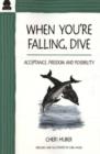 Image for When You&#39;re Falling, Dive : Acceptance, Freedom and Possibility