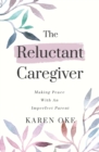 Image for The Reluctant Caregiver : Making Peace With an Imperfect Parent