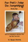 Image for For Pet&#39;s Sake Do Something! : Book 1 - How to Communicate with Your Pets &amp; Help Them Heal
