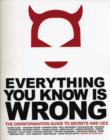 Image for Everything you know is wrong  : the disinformation guide to secrets and lies