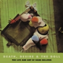 Image for Death, Desire &amp; The Doll : The Life and Art of Hans Bellmer