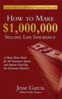 Image for How To Make A Million Dollars Selling Life Insurance: How To Achieve Financial Success
