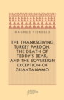 Image for The Thanksgiving Turkey Pardon, the Death of Teddy&#39;s Bear, and the Sovereign Exception of Guantanamo