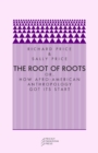 Image for The root of roots  : or, How Afro-American anthropology got its start