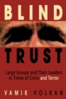 Image for Blind Trust : Large Groups and Their Leaders in Times of Crisis and Terror