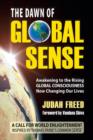Image for The Dawn of Global Sense : Awakening to the Rising Global Consciousness Now Changing Our Lives
