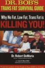 Image for Dr Bob&#39;s Trans Fat Survival Guide : Why No-Fat, Low-Fat, Trans Fat is Killing You!