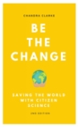 Image for Be the Change:: Saving the World with Citizen Science